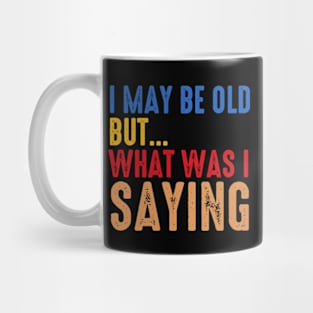 I May Be Old But What Was I Saying Mug